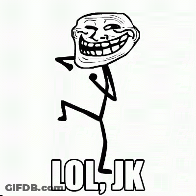 A Black And White Drawing Of A Troll With The Words Lol Jk Written On It . GIF