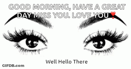 A Black And White Drawing Of A Woman 'S Eyes With The Words " Good Morning Have A Great Day Miss You Love You " GIF