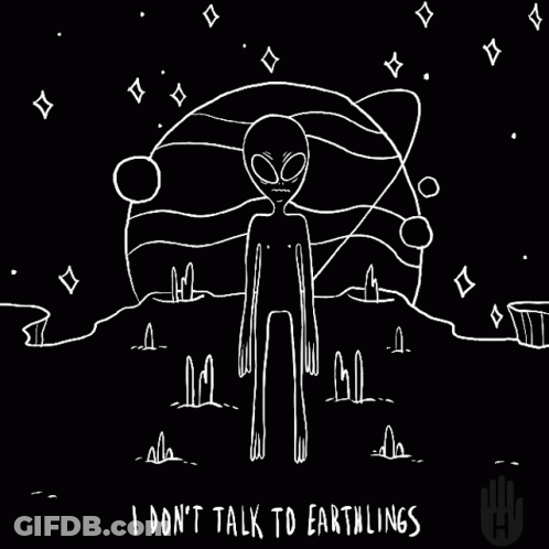 A Black And White Drawing Of An Alien With The Words `` I Don T Talk To Earthlings '' Below It . GIF
