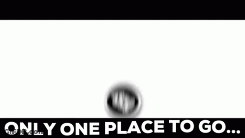 A Black And White Image Of A Ball With The Words `` Only One Place To Go '' . GIF