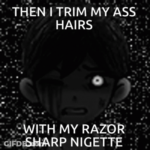 A Black And White Image Of A Boy With A Caption That Says Then I Trim My Ass Hairs With My Razor Sharp Nigitte GIF