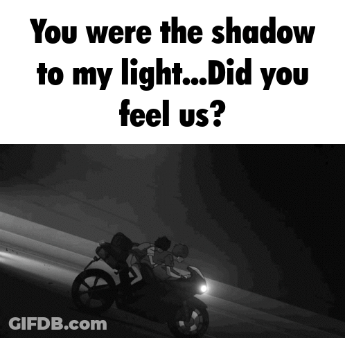 A Black And White Image Of Two People Riding A Motorcycle With The Caption " You Were The Shadow To My Light Did You Fee GIF
