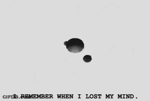 A Black And White Image With The Words I Remember When I Lost My Mind Below It GIF