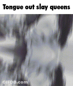 A Black And White Image With The Words Tongue Out Slay Queens Written On It GIF