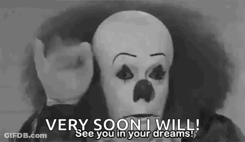 A Black And White Photo Of A Clown Saying `` Very Soon I Will ! See You In Your Dreams . '' GIF