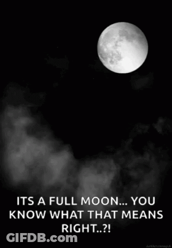 A Black And White Photo Of A Full Moon With The Caption It 'S A Full Moon ... You Know What That Means Right ? GIF