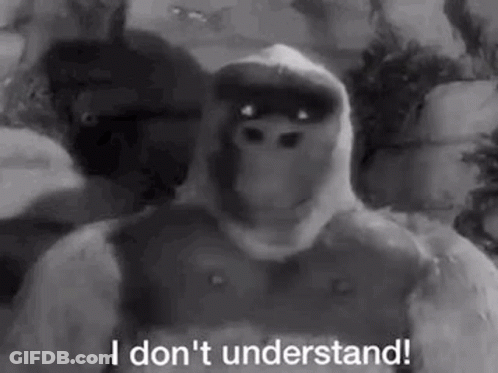 A Black And White Photo Of A Gorilla With The Words `` I Don 'T Understand '' . GIF