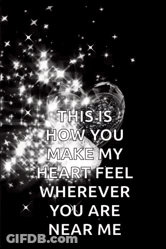 A Black And White Photo Of A Heart With A Quote That Says `` This Is How You Make My Heart Feel Wherever You Are Near Me GIF