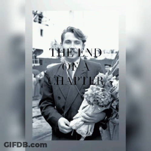 A Black And White Photo Of A Man Holding Flowers With The Words The End Of A Chapter Below Him GIF