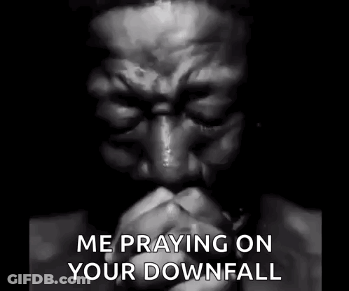 A Black And White Photo Of A Man Praying With His Eyes Closed And The Words `` Me Praying On Your Downfall '' . GIF
