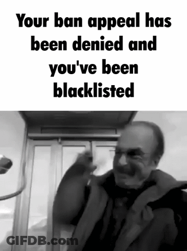 A Black And White Photo Of A Man With Glasses And The Caption " Your Ban Appeal Has Been Denied And You 'Ve Been Blackli GIF