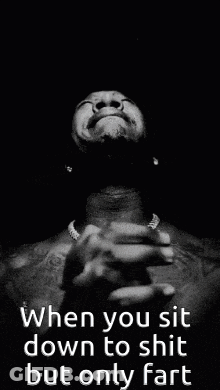 A Black And White Photo Of A Man With His Hands Folded And The Words When You Sit Down To Shit But Only Fart Below Him GIF