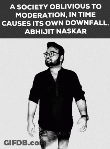 A Black And White Photo Of A Man With The Caption A Society Oblivious To Moderation In Time Causes Its Own Downfall GIF
