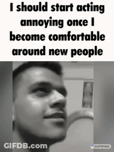 A Black And White Photo Of A Man With The Caption I Should Start Acting Annoying Once I Become Comfortable Around New Pe GIF