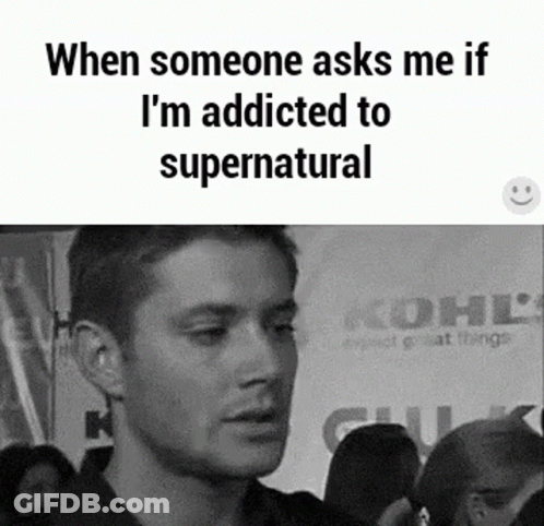 A Black And White Photo Of A Man With The Caption When Someone Asks Me If I 'M Addicted To Supernatural . GIF