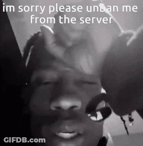 A Black And White Photo Of A Man With The Words Im Sorry Please Unban Me From The Server GIF