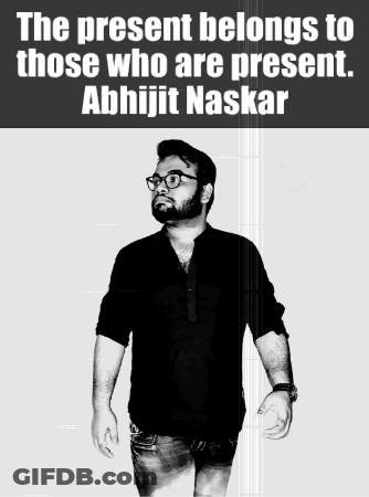 A Black And White Photo Of A Man With The Words The Present Belongs To Those Who Are Present Abhijit Naskar GIF
