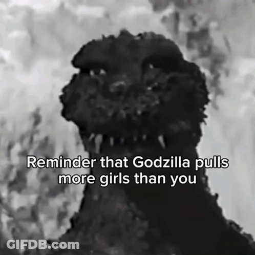 A Black And White Photo Of A Monster With A Caption That Says Reminder That Godzilla Pulls More Girls Than You GIF