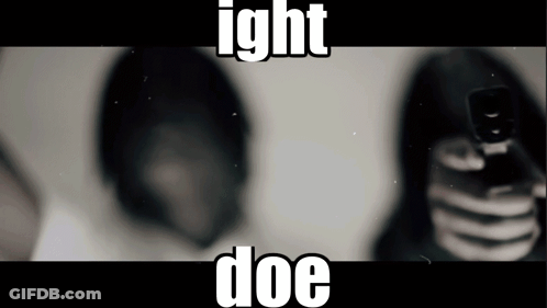A Black And White Photo Of A Person Holding A Gun With The Caption ' Ight Doe ' GIF