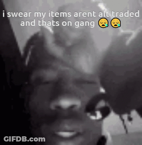 A Black And White Photo Of A Person With The Words I Swear My Items Aren 'T Alt Traded And Thats On Gang GIF