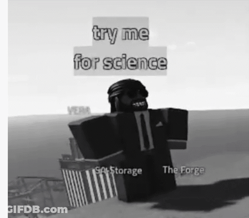A Black And White Photo Of A Roblox Character With The Words Try Me For Science Above Him . GIF