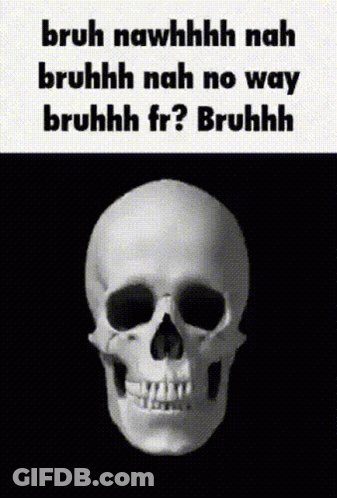 A Black And White Photo Of A Skull With The Words Bruh Nawhhhh Nah Bruhhh Nah No Way Bruhhhh Fr ? Bruhhh GIF