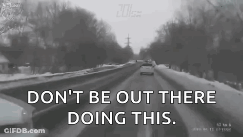 A Black And White Photo Of A Snowy Road With The Words " Don T Be Out There Doing This " GIF