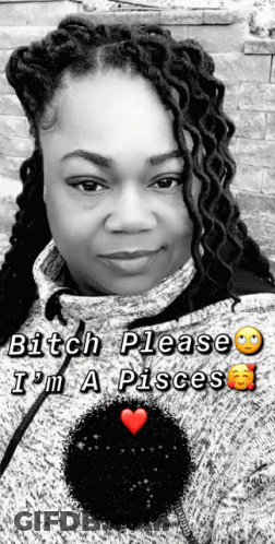 A Black And White Photo Of A Woman With The Words Bitch Please I 'M A Pisces Above Her GIF