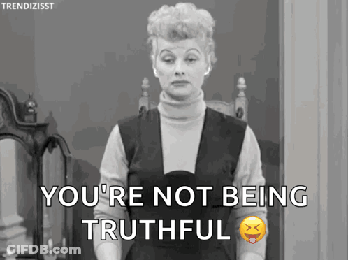 A Black And White Photo Of A Woman With The Words You 'Re Not Being Truthful GIF