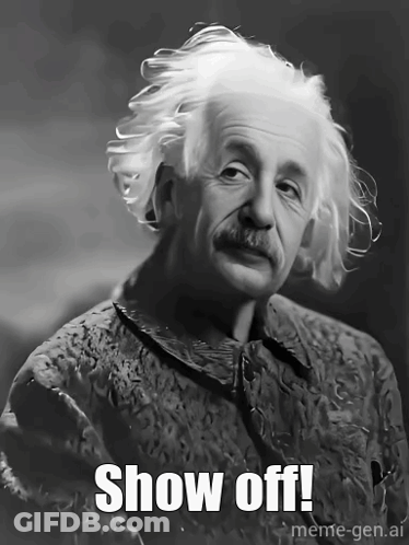 A Black And White Photo Of Albert Einstein With The Caption Show Off! GIF