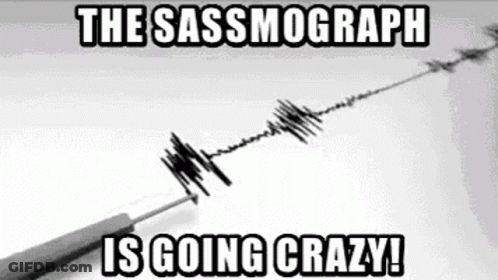 A Black And White Photo Of An Earthquake With The Words `` The Sassmograph Is Going Crazy ! '' GIF
