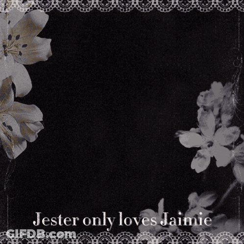 A Black And White Photo Of Flowers And The Words Jester Only Loves Jamie GIF