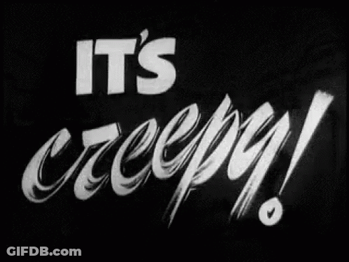 A Black And White Photo Of The Words `` It 'S Creepy '' Written On A Black Background . GIF