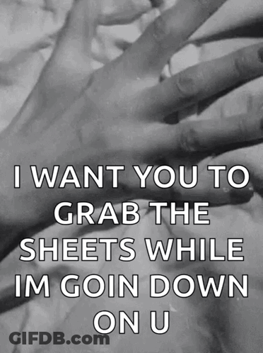 A Black And White Photo Of Two Hands With The Words I Want You To Grab The Sheets While Im Goin Down On U On It GIF