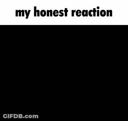 A Black And White Photo With The Words " My Honest Reaction " At The Top GIF