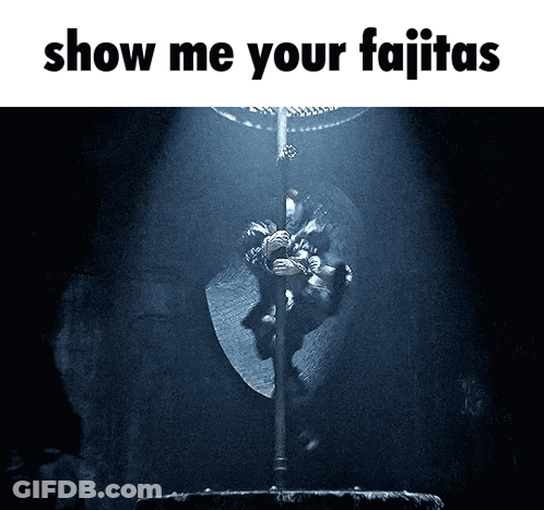 A Black And White Photo With The Words Show Me Your Fajitas On It GIF
