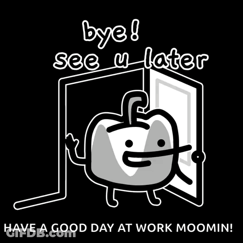 A Black And White Poster That Says " Bye See U Later Have A Good Day At Work Moomin " GIF