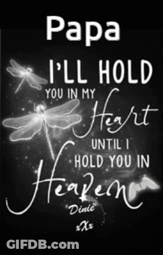 A Black And White Poster With Dragonflies And The Words Papa I 'Ll Hold You In My Heart Until I Hold You In Heaven GIF