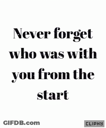 A Black And White Quote That Says `` Never Forget Who Was With You From The Start '' . GIF