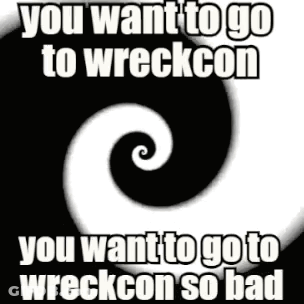 A Black And White Swirl With The Words You Want To Go To Wreckcon You Want To Go To Wreckcon So Bad GIF