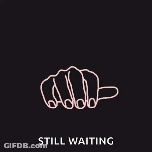 A Black Background With A Drawing Of A Hand And The Words Still Waiting GIF
