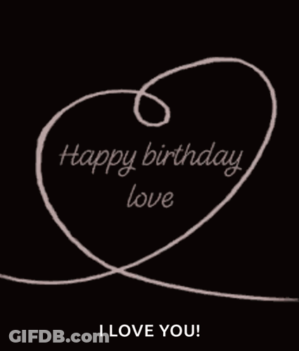 A Black Background With A Drawing Of A Heart And The Words Happy Birthday Love GIF
