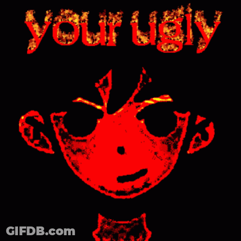 A Black Background With A Red Face And The Words Your Ugly GIF