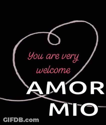 A Black Background With A White Heart And The Words You Are Very Welcome Amor Mio GIF
