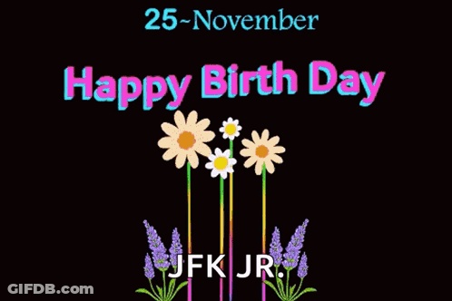 A Black Background With Flowers And The Words Happy Birth Day Jfk Jr. GIF