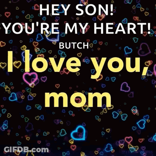 A Black Background With Hearts And The Words " Hey Son You 'Re My Heart Butch I Love You Mom " GIF