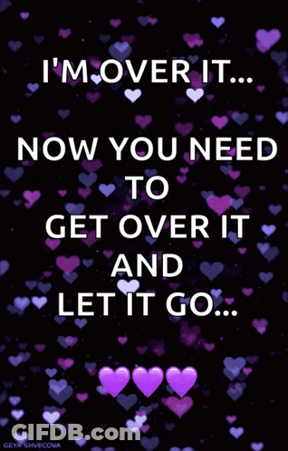 A Black Background With Purple Hearts And The Words I 'M Over It Now You Need To Get Over It And Let It Go GIF