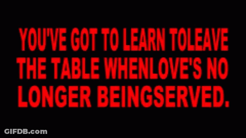A Black Background With Red Text That Says You 'Ve Got To Learn To Leave The Table When Love 'S No Longer Beingserved GIF