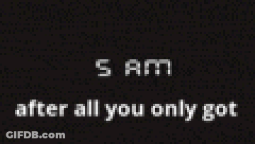 A Black Background With The Words 5 Am After All You Only Got In White Letters GIF