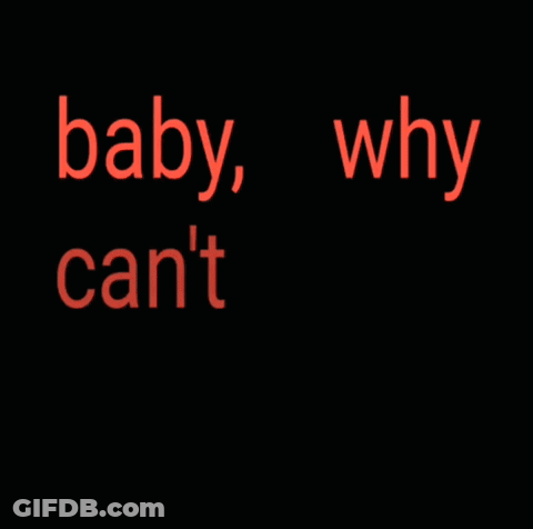A Black Background With The Words Baby Why Can T You Love Me GIF
